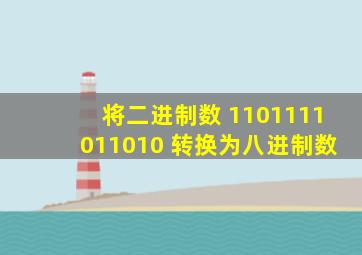 将二进制数 1101111011010 转换为八进制数